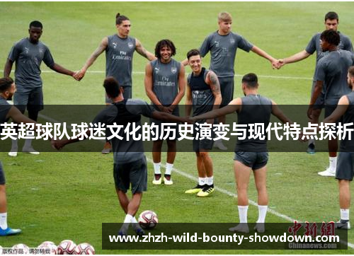 英超球队球迷文化的历史演变与现代特点探析