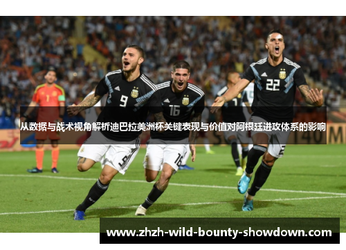 从数据与战术视角解析迪巴拉美洲杯关键表现与价值对阿根廷进攻体系的影响