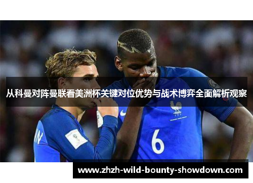 从科曼对阵曼联看美洲杯关键对位优势与战术博弈全面解析观察