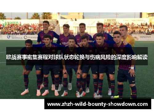 欧战赛事密集赛程对球队状态轮换与伤病风险的深度影响解读 欧战赛事密集赛程对球队状态轮换与伤病风险的深度影响解读