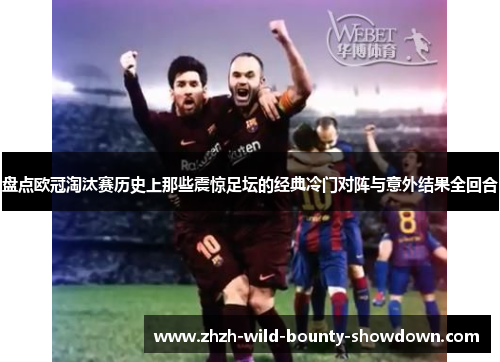 盘点欧冠淘汰赛历史上那些震惊足坛的经典冷门对阵与意外结果全回合