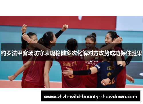 约罗法甲客场防守表现稳健多次化解对方攻势成功保住胜果