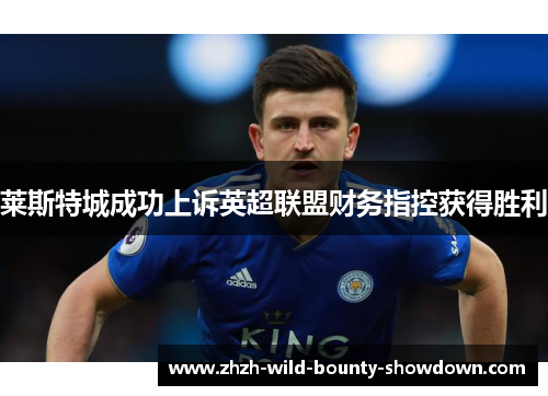 莱斯特城成功上诉英超联盟财务指控获得胜利