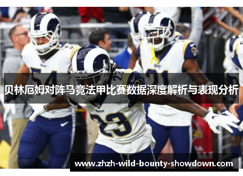 贝林厄姆对阵马竞法甲比赛数据深度解析与表现分析 贝林厄姆对阵马竞法甲比赛数据深度解析与表现分析
