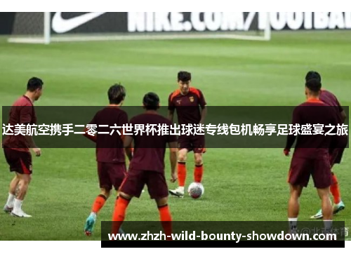 达美航空携手二零二六世界杯推出球迷专线包机畅享足球盛宴之旅