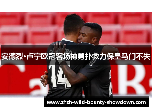 安德烈·卢宁欧冠客场神勇扑救力保皇马门不失