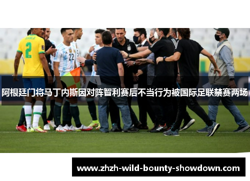 阿根廷门将马丁内斯因对阵智利赛后不当行为被国际足联禁赛两场