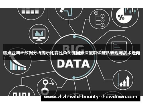 焦点亚洲杯数据分析揭示比赛胜负关键因素深度解读球队表现与战术走向 焦点亚洲杯数据分析揭示比赛胜负关键因素深度解读球队表现与战术走向